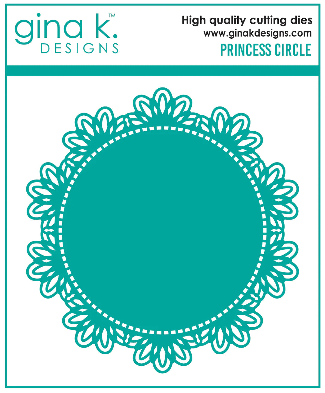 Gina K. Designs - Die - Princess Circle. Gina K Designs wafer thin metal-etched dies are the highest quality available for your paper crafting projects. Available at Embellish Away located in Bowmanville Ontario Canada.