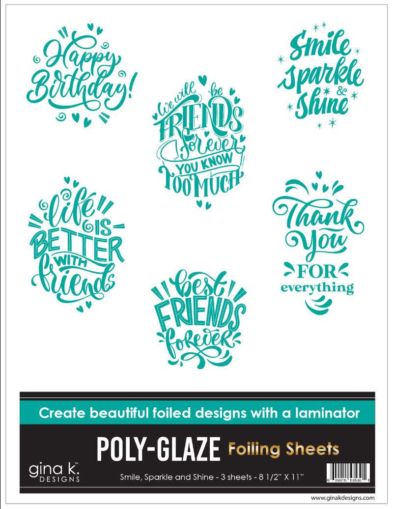 Gina K. Designs - Poly-Glaze Foiling Sheets - Smile, Sparkle and Shine. The new Poly-Glaze Foiling Sheets are a fun way to add foil to your paper crafting projects! Available at Embellish Away located in Bowmanville Ontario Canada.