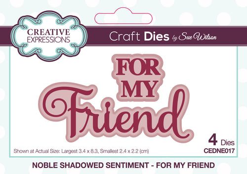 Creative Expressions - Craft Die by Sue Wilson Noble Shadowed Sentiment - For My Friend. Add a greeting to a paper craft project this beautiful sentiment in bold and curly text will add a great finishing touch to a card or can be used as a main feature. Available at Embellish Away located in Bowmanville Ontario Canada.