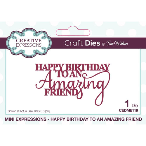 Creative Expressions - Sue Wilson - Craft Die Mini Expressions - Happy Birthday To An Amazing Friend. High quality stamps are perfect for cardmaking and scrapbooking. Available at Embellish Away located in Bowmanville Ontario Canada.