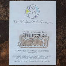 Load image into Gallery viewer, The Rabbit Hole Designs - Dies - Friend. This package includes 2 dies, 1 shadow and 1 script. Coordinates with Friend - Scripty 3x4 Stamp Set and  Friend - Scripty Word Hot Foil Plate. Available at Embellish Away located in Bowmanville Ontario Canada.
